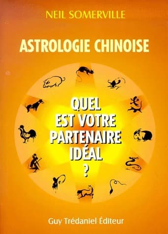 Astrologie chinoise. Quel est votre partenaire idéal ? - Neil Somerville